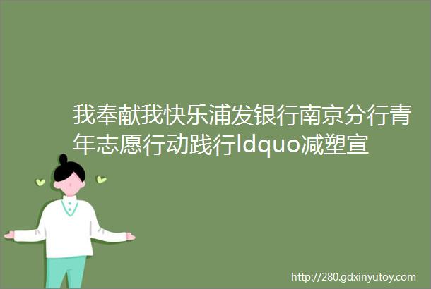 我奉献我快乐浦发银行南京分行青年志愿行动践行ldquo减塑宣言rdquo