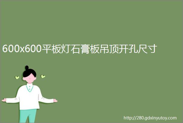 600x600平板灯石膏板吊顶开孔尺寸