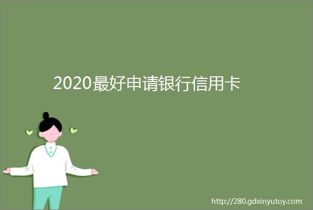 2020最好申请银行信用卡