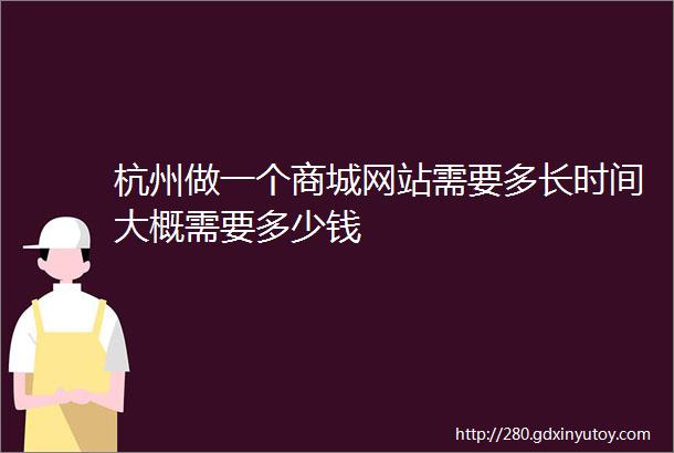 杭州做一个商城网站需要多长时间大概需要多少钱